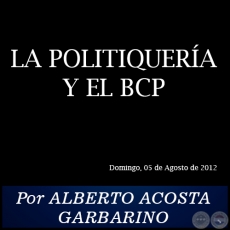 LA POLITIQUERÍA Y EL BCP - Por ALBERTO ACOSTA GARBARINO - Domingo, 05 de Agosto de 2012